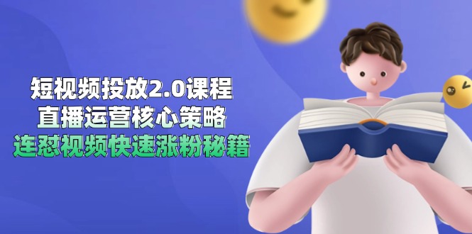 短视频投放2.0课程，直播运营核心策略，连怼视频快速涨粉秘籍-一百创业网
