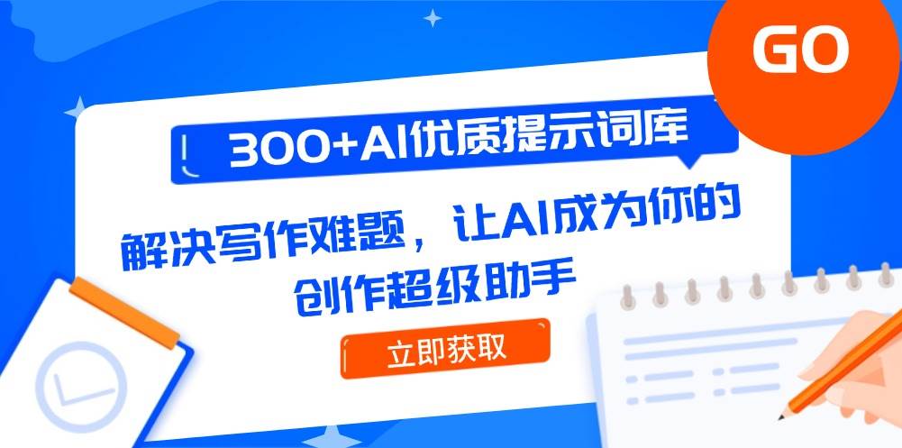 300+AI优质提示词库，解决写作难题，让AI成为你的创作超级助手-一百创业网