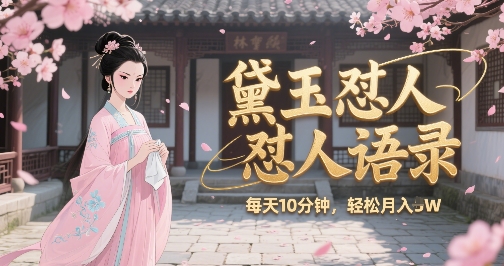 林黛玉怼人语录怼人鸡汤，AI产出图片视频文案，每天十分钟，创作者分成月收益1W+-一百创业网