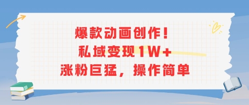 爆款动画创作！私域变现1W+涨粉巨猛，操作简单-一百创业网