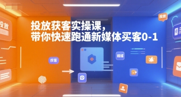 投放获客实操课，带你快速跑通新媒体买客0-1-一百创业网