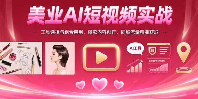 美业AI短视频实战：工具选择与组合应用，爆款内容创作，同城流量精准获取-一百创业网