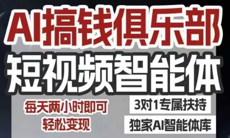 AI搞钱俱乐部短视频智能体，AI智能体实战，抖音+小红书双项目，每天两小时即可轻松变现-一百创业网