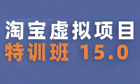 淘宝虚拟项目特训班15.0(更新2025)，适合新手或兼职操作，实现稳定收益-一百创业网