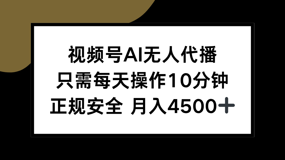 视频号AI无人代播，只需每天操作10分钟，正规安全，月入4500+-一百创业网