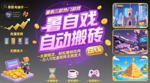 暑假三款热门游戏自动搬砖，长期稳定，轻松搬砖吃肉，日入1k ，可批量矩阵无限放大【揭秘】-一百创业网