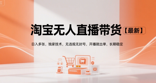 淘宝无人直播带货【最新】，日入多张，独家技术，无违规无封号，开播就出单，长期稳定【揭秘】-一百创业网