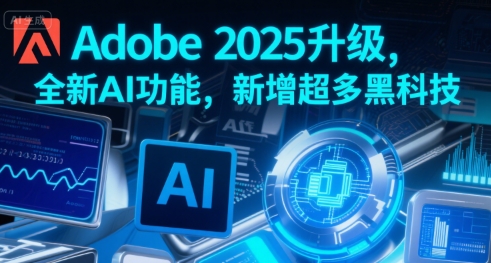 Adobe 2025升级，全新AI功能，新增超多黑科技-一百创业网