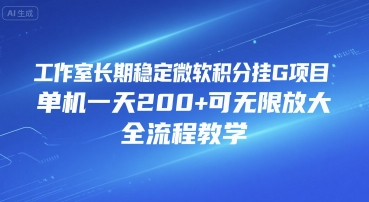 工作室长期稳定微软积分挂G项目，单机一天200+可无限放大，全流程教学【揭秘】-一百创业网