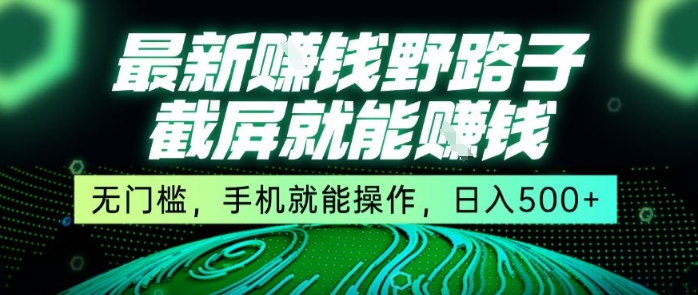 最新野路子截屏就能挣钱，无门槛，手机就能操作，日入5张【揭秘】-一百创业网