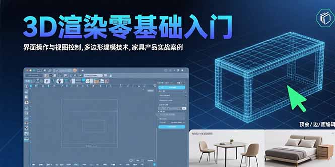3D渲染零基础入门：界面操作与视图控制,多边形建模技术,家具产品实战案例-一百创业网