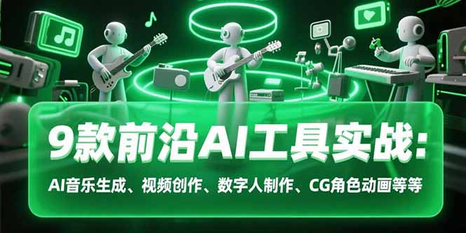 9款前沿AI工具实战课：AI音乐生成、视频创作、数字人制作、CG角色动画等等-一百创业网