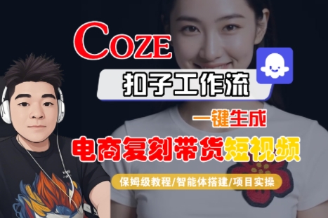 Coze扣子工作流一键生成电商复刻带货短视频，保姆级教程-智能体搭建-项目实操-一百创业网