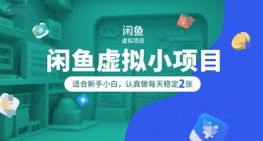 闲鱼虚拟小项目，操作简单，适合新手小白，认真做每天稳定2张-一百创业网