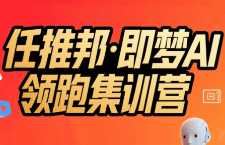 任推邦·即梦AI领跑集训营-一百创业网