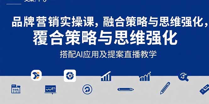 2025品牌营销实战课：覆盖文案设计写方案，搭配AI应用及提案直播教学-一百创业网