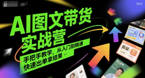 AI图文带货实战营，手把手教学，从入门到精通，快速出单拿结果-一百创业网