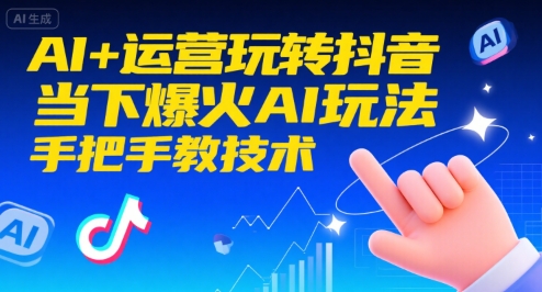 AI+运营玩转抖音，当下爆火AI玩法，手把手教技术-一百创业网