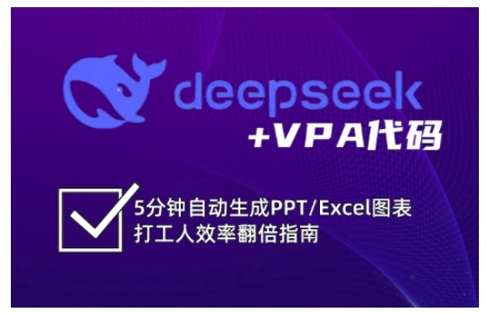 deepseek+VPA代码，5分钟自动生成PPT/Excel图表打工人效率翻倍指南(更新7月)-一百创业网