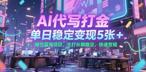 AI代写打金，单日稳定变现5张+，绿色蓝海项目，主打长期稳定，快速变现【揭秘】-一百创业网