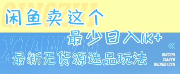 闲鱼卖这个，最少日入1k，最新无货源选品玩法-一百创业网