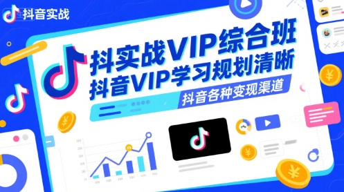 抖音实战VIP综合班，抖音VIP学习规划请晰抖音各种变现渠道-一百创业网