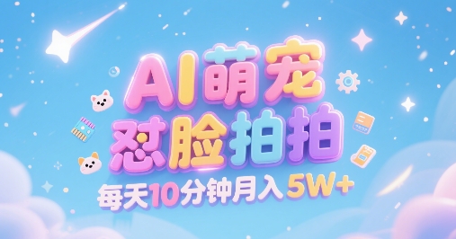 AI萌宠怼脸拍，萌宠赛道，精准高客单，每天十分钟，创作者分成，月入5W+-一百创业网