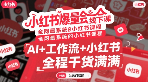 小红书爆量会线下课，全网最系统的小红书课程，AI+工作流+小红书，全程干货满满-一百创业网
