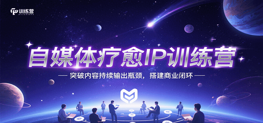 自媒体疗愈IP训练营，突破内容持续输出瓶颈，搭建商业闭环-一百创业网