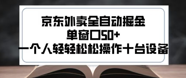 2025新风口京东外卖全自动掘金，单窗口50+，一个人轻轻松松操作十台设备【揭秘】-一百创业网