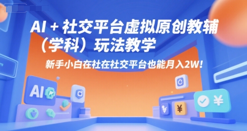 AI+小红书虚拟原创教辅(学科)玩法教学，新手小白在小红书也能月入2W-一百创业网
